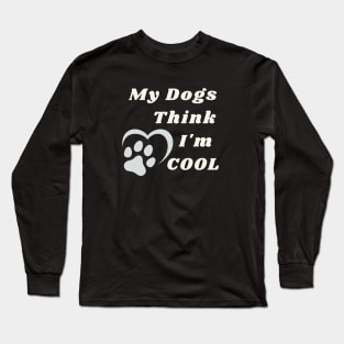 My Dogs Think I am Cool Dog Mom Long Sleeve T-Shirt